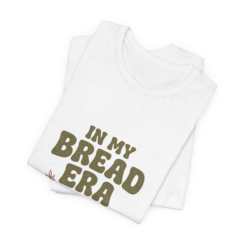 In My Bread Era Tee | Baking Humor, Bread Lover Shirt