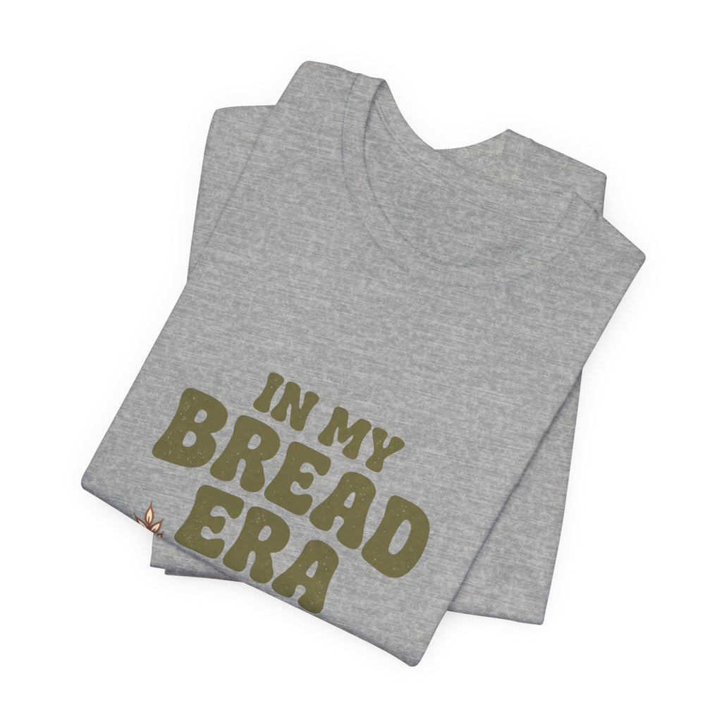 In My Bread Era Tee | Baking Humor, Bread Lover Shirt