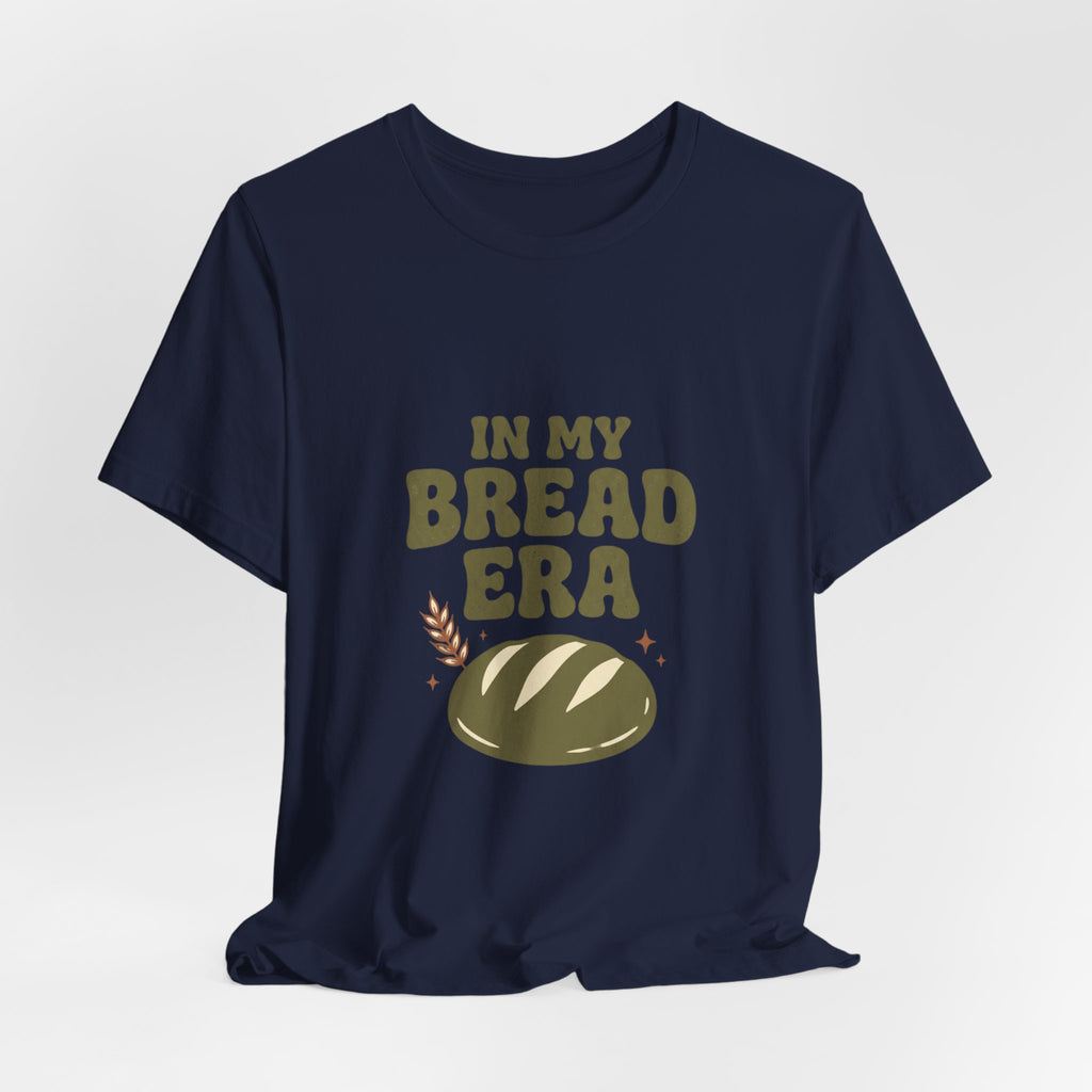 In My Bread Era Tee | Baking Humor, Bread Lover Shirt
