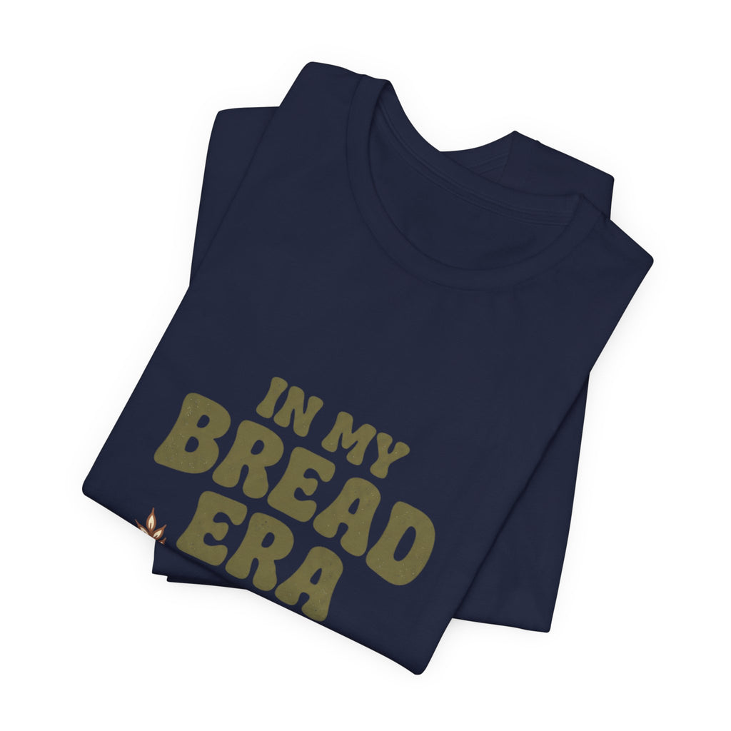 In My Bread Era Tee | Baking Humor, Bread Lover Shirt